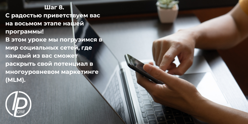 Шаг 8. В этом уроке мы погрузимся в мир социальных сетей, где каждый из вас сможет раскрыть свой потенциал в многоуровневом маркетинге (MLM). Социальные сети — это не просто способ связи с аудиторией, но и мощный инструмент.
