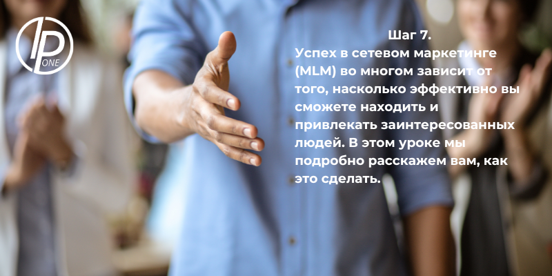 Шаг 7. Успех в сетевом маркетинге (MLM) во многом зависит от того, насколько эффективно вы сможете находить и привлекать заинтересованных людей. В этом уроке мы подробно расскажем вам, как это сделать. Мы разберём разницу между тёплым и холодным рынком.