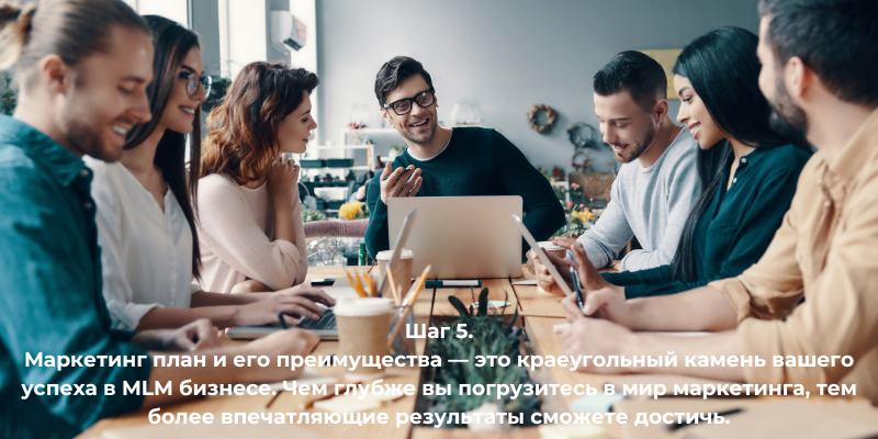 Шаг 5. Маркетинг план и его преимущества — это краеугольный камень вашего успеха в MLM бизнесе. Чем глубже вы погрузитесь в мир маркетинга, тем более впечатляющие результаты сможете достичь.